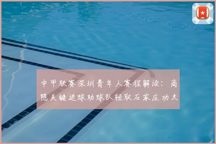 中甲联赛深圳青年人赛程解读：商隐关键进球助球队轻取石家庄功夫，积分榜有何变化？