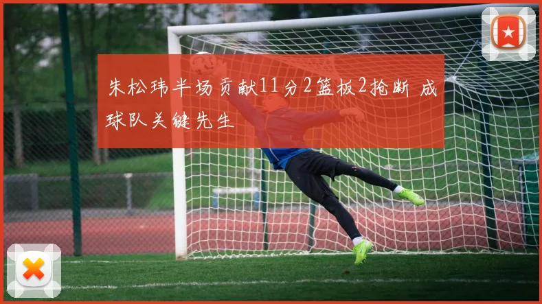 朱松玮半场贡献11分2篮板2抢断 成球队关键先生