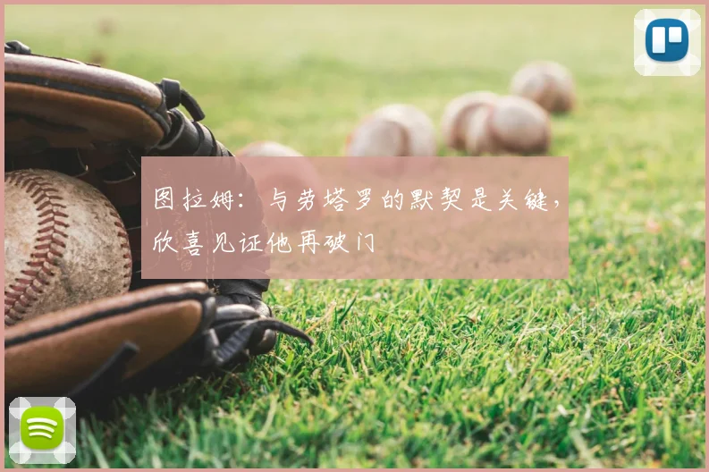图拉姆：与劳塔罗的默契是关键，欣喜见证他再破门