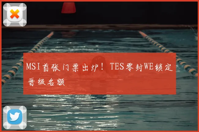 MSI首张门票出炉！TES零封WE锁定晋级名额