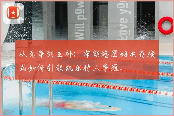 从竞争到互补：布朗塔图姆共存模式如何引领凯尔特人争冠。