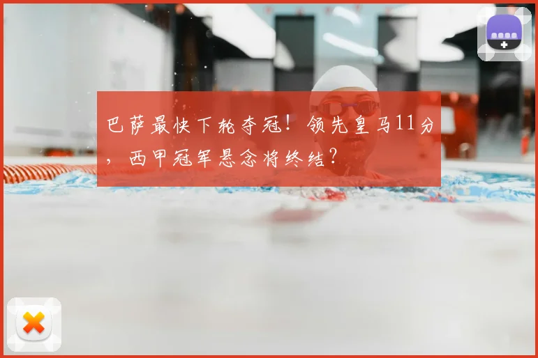 巴萨最快下轮夺冠！领先皇马11分，西甲冠军悬念将终结？